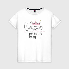 Женская футболка хлопок с принтом Королевы рождаются в апреле в Новосибирске, 100% хлопок | прямой крой, круглый вырез горловины, длина до линии бедер, слегка спущенное плечо | queen april