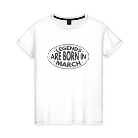 Женская футболка хлопок с принтом Легенды рождаются в Марте в Новосибирске, 100% хлопок | прямой крой, круглый вырез горловины, длина до линии бедер, слегка спущенное плечо | legend march