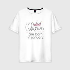 Женская футболка хлопок Oversize с принтом Королевы рождаются в январе в Новосибирске, 100% хлопок | свободный крой, круглый ворот, спущенный рукав, длина до линии бедер
 | queen january