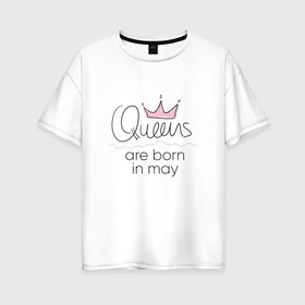 Женская футболка хлопок Oversize с принтом Королевы рождаются в мае в Новосибирске, 100% хлопок | свободный крой, круглый ворот, спущенный рукав, длина до линии бедер
 | queen may