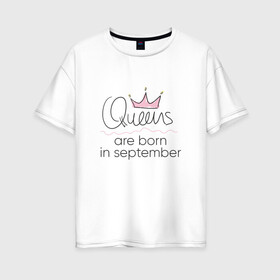 Женская футболка хлопок Oversize с принтом Королевы рождаются в сентябре в Новосибирске, 100% хлопок | свободный крой, круглый ворот, спущенный рукав, длина до линии бедер
 | queen september