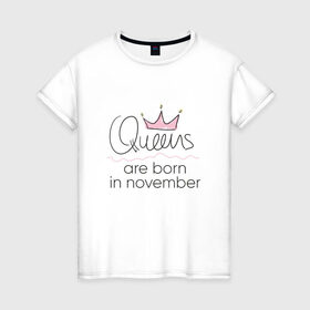 Женская футболка хлопок с принтом Королевы рождаются в ноябре в Новосибирске, 100% хлопок | прямой крой, круглый вырез горловины, длина до линии бедер, слегка спущенное плечо | queen november