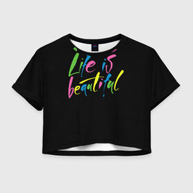 Женская футболка 3D укороченная с принтом Жизнь прекрасна в Новосибирске, 100% полиэстер | круглая горловина, длина футболки до линии талии, рукава с отворотами | life is beautiful | светящиеся | флуоресцентный | флюр | флюровый