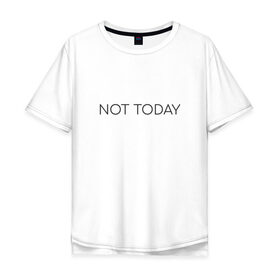 Мужская футболка хлопок Oversize с принтом not today в Новосибирске, 100% хлопок | свободный крой, круглый ворот, “спинка” длиннее передней части | Тематика изображения на принте: not today