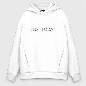 Мужское худи Oversize хлопок с принтом not today в Новосибирске, френч-терри — 70% хлопок, 30% полиэстер. Мягкий теплый начес внутри —100% хлопок | боковые карманы, эластичные манжеты и нижняя кромка, капюшон на магнитной кнопке | not today