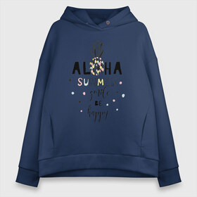 Женское худи Oversize хлопок с принтом ALOHA в Новосибирске, френч-терри — 70% хлопок, 30% полиэстер. Мягкий теплый начес внутри —100% хлопок | боковые карманы, эластичные манжеты и нижняя кромка, капюшон на магнитной кнопке | be happy | smile | summer | ананас | лето | счастье | улыбка