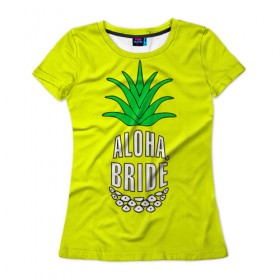 Женская футболка 3D с принтом Aloha, Bride! в Новосибирске, 100% полиэфир ( синтетическое хлопкоподобное полотно) | прямой крой, круглый вырез горловины, длина до линии бедер | aloha | beaches | bride | ананас | девичник | невеста | пляж | пляжная вечеринка | тропики | фрукты