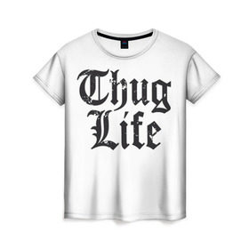 Женская футболка 3D с принтом Thug Life в Новосибирске, 100% полиэфир ( синтетическое хлопкоподобное полотно) | прямой крой, круглый вырез горловины, длина до линии бедер | 2pac | amaru | life | shakur | thug | thung | tupac