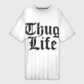 Платье-футболка 3D с принтом Thug Life в Новосибирске,  |  | 2pac | amaru | life | shakur | thug | thung | tupac
