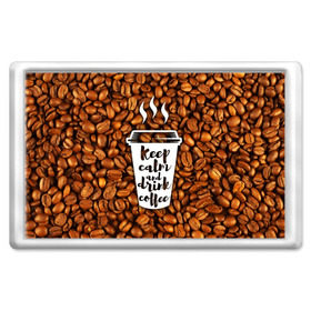 Магнит 45*70 с принтом keep calm and drink coffee в Новосибирске, Пластик | Размер: 78*52 мм; Размер печати: 70*45 | Тематика изображения на принте: coffee | keep calm | кофе