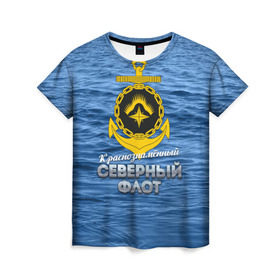 Женская футболка 3D с принтом Северный флот в Новосибирске, 100% полиэфир ( синтетическое хлопкоподобное полотно) | прямой крой, круглый вырез горловины, длина до линии бедер | вмф | ксф | северный флот | сф | флот