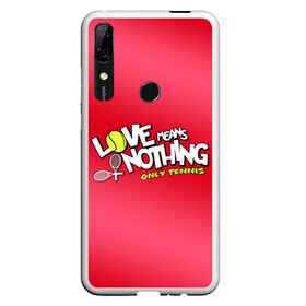 Чехол для Honor P Smart Z с принтом Love means nothing only tennis в Новосибирске, Силикон | Область печати: задняя сторона чехла, без боковых панелей | Тематика изображения на принте: большой | большой теннис | любовь ничего не значит только большой теннис | теннис