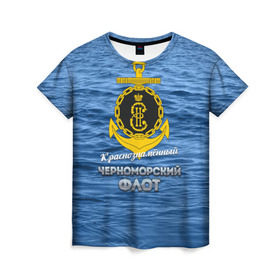 Женская футболка 3D с принтом Черноморский флот в Новосибирске, 100% полиэфир ( синтетическое хлопкоподобное полотно) | прямой крой, круглый вырез горловины, длина до линии бедер | Тематика изображения на принте: вмф | кчф | флот | черноморский флот. чф