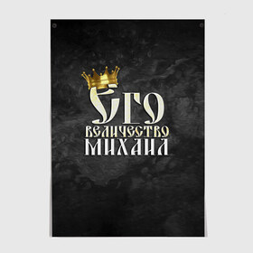 Постер с принтом Его величество Михаил в Новосибирске, 100% бумага
 | бумага, плотность 150 мг. Матовая, но за счет высокого коэффициента гладкости имеет небольшой блеск и дает на свету блики, но в отличии от глянцевой бумаги не покрыта лаком | его величество | имена | король | корона | михаил | миша | надпись | принц