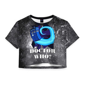 Женская футболка 3D укороченная с принтом Doctor who? в Новосибирске, 100% полиэстер | круглая горловина, длина футболки до линии талии, рукава с отворотами | 3d | арт | доктор кто | звезды | космос | надпись | сериал | фильмы