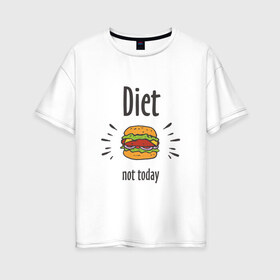 Женская футболка хлопок Oversize с принтом Diet Not Today в Новосибирске, 100% хлопок | свободный крой, круглый ворот, спущенный рукав, длина до линии бедер
 | булки | бутерброд | гамбургер | диета | еда | жир | зож | картошка фри | котлета | кулинария | кухня | не сегодня | пицца | пп | прикольная надпись | сыр | фастфуд | худею | чизбургер | я на диете