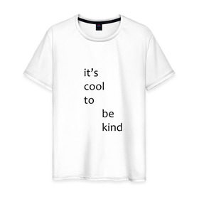 Мужская футболка хлопок с принтом It`s cool to be kind в Новосибирске, 100% хлопок | прямой крой, круглый вырез горловины, длина до линии бедер, слегка спущенное плечо. | 