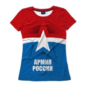 Женская футболка 3D с принтом Армия России в Новосибирске, 100% полиэфир ( синтетическое хлопкоподобное полотно) | прямой крой, круглый вырез горловины, длина до линии бедер | army | russia | армия | звезда | красный | россии | синий