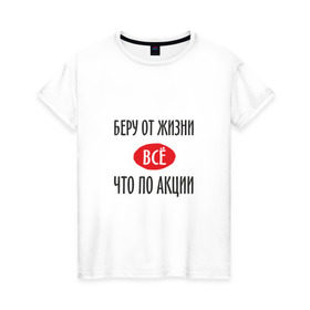 Женская футболка хлопок с принтом Беру от Жизни Все в Новосибирске, 100% хлопок | прямой крой, круглый вырез горловины, длина до линии бедер, слегка спущенное плечо | прикол | прикольная надпись | распродажа | сарказм | скидки | смешная | что по акции | юмор