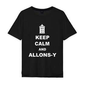 Мужская футболка хлопок Oversize с принтом Keep calm and allons-y в Новосибирске, 100% хлопок | свободный крой, круглый ворот, “спинка” длиннее передней части | keep calm | арт | доктор кто | надпись | сериал | сохраняйте спокойствие | тардис | фильмы