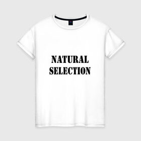 Женская футболка хлопок с принтом Natural Selection в Новосибирске, 100% хлопок | прямой крой, круглый вырез горловины, длина до линии бедер, слегка спущенное плечо | natural | надпись
