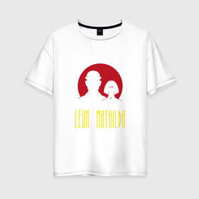 Женская футболка хлопок Oversize с принтом Леон и Матильда в Новосибирске, 100% хлопок | свободный крой, круглый ворот, спущенный рукав, длина до линии бедер
 | killer | leon | жан рено | кино | криминал | леон | натали портман | фильм