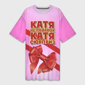 Платье-футболка 3D с принтом Катя не подарок в Новосибирске,  |  | бант | девушкам | екатерина | имена | катя | надпись | не подарок | подарок | сюрприз