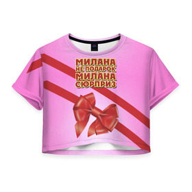 Женская футболка 3D укороченная с принтом Милана не подарок в Новосибирске, 100% полиэстер | круглая горловина, длина футболки до линии талии, рукава с отворотами | бант | девушкам | имена | милана | надпись | не подарок | подарок | сюрприз