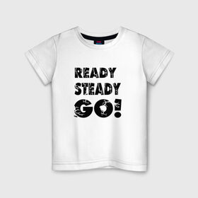 Детская футболка хлопок с принтом Ready,steady,go! в Новосибирске, 100% хлопок | круглый вырез горловины, полуприлегающий силуэт, длина до линии бедер | бег | надписи