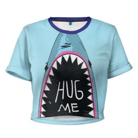 Женская футболка 3D укороченная с принтом Обними Меня / Акула в Новосибирске, 100% полиэстер | круглая горловина, длина футболки до линии талии, рукава с отворотами | Тематика изображения на принте: hug me | shark | челюсти