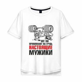 Мужская футболка хлопок Oversize с принтом настоящие мужики в Новосибирске, 100% хлопок | свободный крой, круглый ворот, “спинка” длиннее передней части | мышцы | спортзал