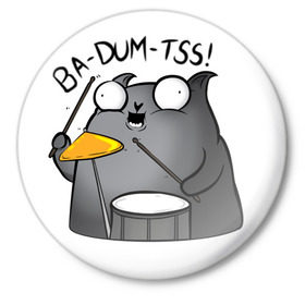 Значок с принтом Ba-Dum-Tss! в Новосибирске,  металл | круглая форма, металлическая застежка в виде булавки | mem | барабан | барабанщик | каламбур | кот | мем