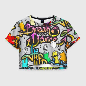 Женская футболка 3D укороченная с принтом Graffiti в Новосибирске, 100% полиэстер | круглая горловина, длина футболки до линии талии, рукава с отворотами | break | dance | graffiti | hip hop | rap | граффити | рэп | скейтборд | хип хоп