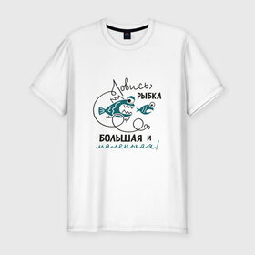 Мужская футболка премиум с принтом Ловись рыбка большая в Новосибирске, 92% хлопок, 8% лайкра | приталенный силуэт, круглый вырез ворота, длина до линии бедра, короткий рукав | леска | рыбалка | снасть | удочка