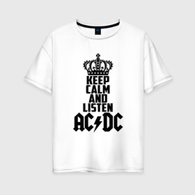 Женская футболка хлопок Oversize с принтом Keep calm and listen AC DC в Новосибирске, 100% хлопок | свободный крой, круглый ворот, спущенный рукав, длина до линии бедер
 | ac dc | acdc | австралийская | альбом | ангус янг | блюз рок | гитара | головы | группа | крис слэйд | музыканты | надпись | певцы | рок | рок н ролл | стиви янг | хард рок | эксл роуз