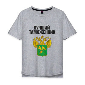 Мужская футболка хлопок Oversize с принтом Лучший таможенник в Новосибирске, 100% хлопок | свободный крой, круглый ворот, “спинка” длиннее передней части | дает добро | даю добро | день таможенника | таможня