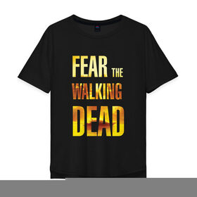 Мужская футболка хлопок Oversize с принтом Fear the walking dead в Новосибирске, 100% хлопок | свободный крой, круглый ворот, “спинка” длиннее передней части | 