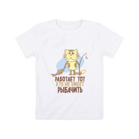 Детская футболка хлопок с принтом Работает тот, кто... в Новосибирске, 100% хлопок | круглый вырез горловины, полуприлегающий силуэт, длина до линии бедер | клев | клюет | кот | поплавок | рыба | рыбалка | удочка