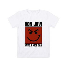 Детская футболка хлопок с принтом Bon Jovi, have a nice day в Новосибирске, 100% хлопок | круглый вырез горловины, полуприлегающий силуэт, длина до линии бедер | bon jovi | бон | бон джови | глэм | группа | джови | джон | метал | рок | хард