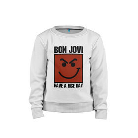 Детский свитшот хлопок с принтом Bon Jovi, have a nice day в Новосибирске, 100% хлопок | круглый вырез горловины, эластичные манжеты, пояс и воротник | Тематика изображения на принте: bon jovi | бон | бон джови | глэм | группа | джови | джон | метал | рок | хард