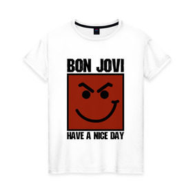 Женская футболка хлопок с принтом Bon Jovi, have a nice day в Новосибирске, 100% хлопок | прямой крой, круглый вырез горловины, длина до линии бедер, слегка спущенное плечо | bon jovi | бон | бон джови | глэм | группа | джови | джон | метал | рок | хард