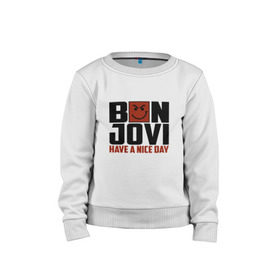 Детский свитшот хлопок с принтом Bon Jovi, have a nice day в Новосибирске, 100% хлопок | круглый вырез горловины, эластичные манжеты, пояс и воротник | Тематика изображения на принте: bon jovi | бон | бон джови | глэм | группа | джови | джон | метал | рок | хард