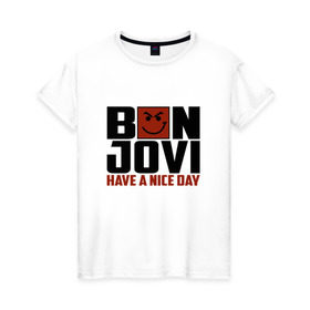 Женская футболка хлопок с принтом Bon Jovi, have a nice day в Новосибирске, 100% хлопок | прямой крой, круглый вырез горловины, длина до линии бедер, слегка спущенное плечо | Тематика изображения на принте: bon jovi | бон | бон джови | глэм | группа | джови | джон | метал | рок | хард