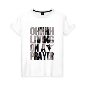 Женская футболка хлопок с принтом Ohhhh living on a prayer в Новосибирске, 100% хлопок | прямой крой, круглый вырез горловины, длина до линии бедер, слегка спущенное плечо | bon jovi | бон | бон джови | глэм | группа | джови | джон | рок | хард