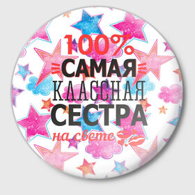 Значок с принтом Самая классная сестра в Новосибирске,  металл | круглая форма, металлическая застежка в виде булавки | 100 | классная | самая | сестра | сестренка