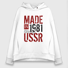 Женское худи Oversize хлопок с принтом Made in USSR 1981 в Новосибирске, френч-терри — 70% хлопок, 30% полиэстер. Мягкий теплый начес внутри —100% хлопок | боковые карманы, эластичные манжеты и нижняя кромка, капюшон на магнитной кнопке | 1981 | день рождения | подарок | праздник