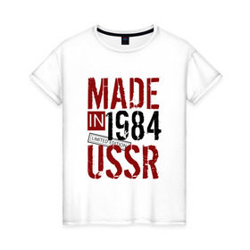 Женская футболка хлопок с принтом Made in USSR 1984 в Новосибирске, 100% хлопок | прямой крой, круглый вырез горловины, длина до линии бедер, слегка спущенное плечо | Тематика изображения на принте: 1984 | день рождения | подарок | праздник