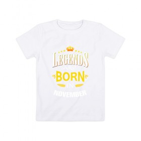 Детская футболка хлопок с принтом Legends are born in november в Новосибирске, 100% хлопок | круглый вырез горловины, полуприлегающий силуэт, длина до линии бедер | Тематика изображения на принте: 