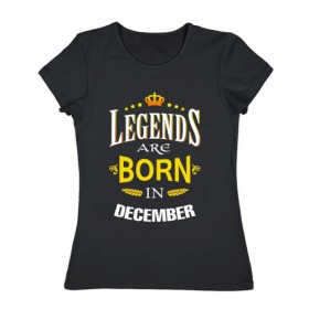 Женская футболка хлопок с принтом Legends are born in december в Новосибирске, 100% хлопок | прямой крой, круглый вырез горловины, длина до линии бедер, слегка спущенное плечо | 