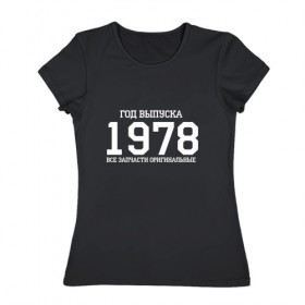 Женская футболка хлопок с принтом Все запчасти оригинальные 1978 в Новосибирске, 100% хлопок | прямой крой, круглый вырез горловины, длина до линии бедер, слегка спущенное плечо | 1978 | день рождения | подарок | праздник